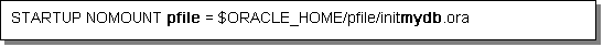 文本框: STARTUP NOMOUNT pfile = $ORACLE_HOME/pfile/initmydb.ora     